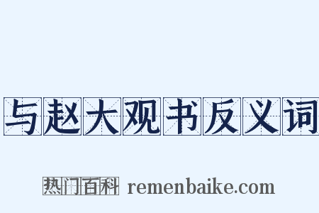 与赵大观书反义词是什么意思的图片